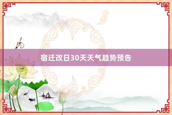 宿迁改日30天天气趋势预告